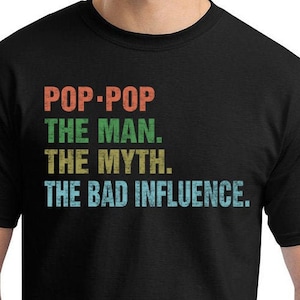 Pop Pop The Man The Myth The Bad Influence, T-Shirt, Funny Shirt, Gift For Grandpa, Fathers Day Shirt