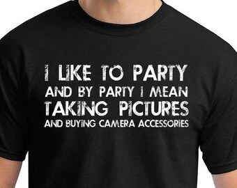 Taking Pictures Shirt, I Like To Party And By Party I Mean, T-Shirt, Funny T-shirt, T-Shirt, Gift For Him, Funny Photography Shirt