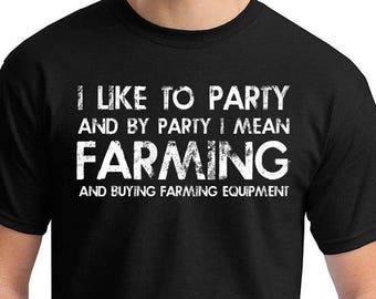 Farming Shirt, I Like To Party And By Party I Mean, T-Shirt, Funny T-shirt, T-Shirt, Gift For Him, Funny Farmer Shirt