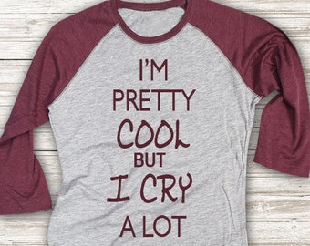 I'm Pretty Cool Shirt, But I Cry A Lot, Cute T Shirt, Raglan Tee, Burgandy Shirt, Womens Jersey