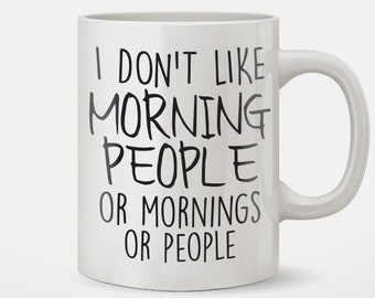 I Don't Like Morning People or Mornings or People Coffee Mug