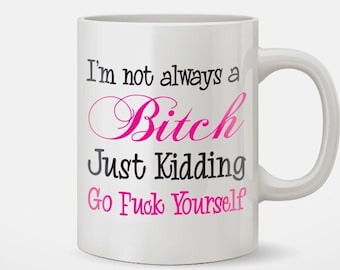 I&#39;m Not Aways a Bitch Just Kidding Coffee Mug