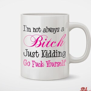 I&#39;m Not Aways a Bitch Just Kidding Coffee Mug