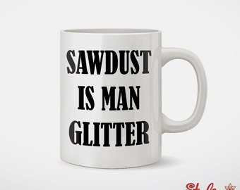 Tazza Da Caffè Divertente Per Uomo – "Sawdust Is Man Glitter" – Regalo Per Operai E Appassionati Di Fai Da Te
