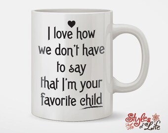 I Love How We Don't Have To Say That I'm Your Favorite Child Coffee Mug