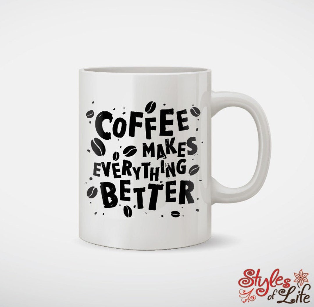 Coffee Makes Everything Better Coffee Mug Etsy