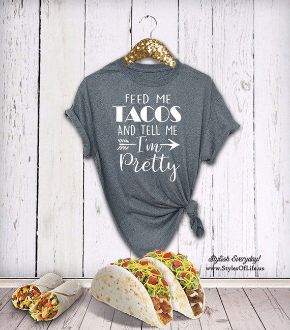 Womens Feed Me Tacos And Tell Me I'm Pretty Funny Taco T-Shirt Womens Feed Me Tacos And Tell Me I'm Pretty Funny Taco T-Shirt