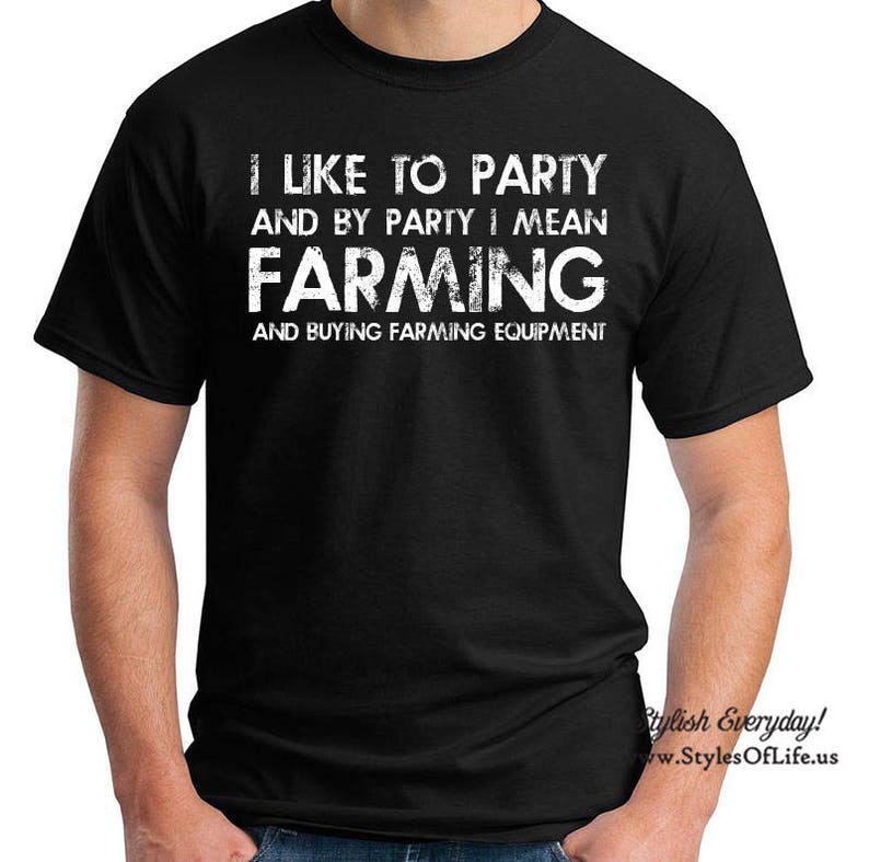 May include: Black t-shirt with white text that reads "I like to party and by party I mean farming and buying farming equipment".
