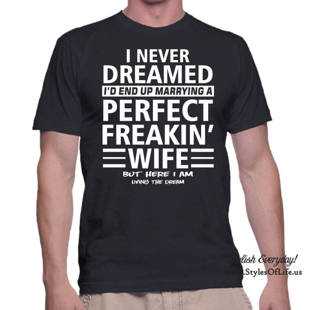 Mens I'd End Up Marrying a Perfect Freakin' Wife T-Shirt