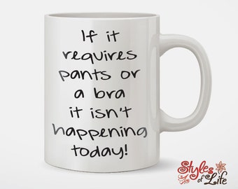 If It Requires Pants Or A Bra It Isn't Happening Today Coffee Mug