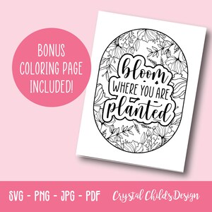 May include: Black and white printable coloring page featuring a floral design with the text "bloom where you are planted".