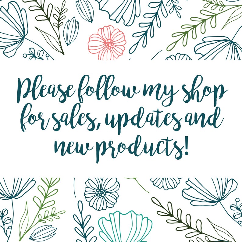 May include: A white background with a floral design in black, green, and blue. The text "Please follow my shop for sales, updates and new products!" is written in blue.