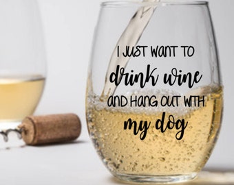 I just want to drink wine and hang out with my DOG - 21oz Wine Glass, Steel Tumbler, Acrylic Tumbler, Mason Jar or Coffee/Tea Mug