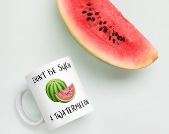 Don't be Such a Twatermelon Funny Ceramic Mug - Microwave & Dishwasher Safe - 11oz 15oz