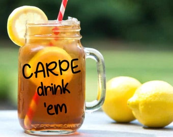 Funny Carpe Drink 'Em - 21oz Wine Glass, Pint, Pilsner, Tumbler, Mason Jar or Coffee/Tea Mug - Carpe Diem. Seize the Day