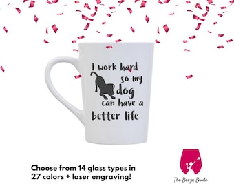 I work hard so my dog can have a better life - 21oz Wine Glass, Pint, Pilsner, Tumbler, Mason Jar or Coffee/Tea Mug