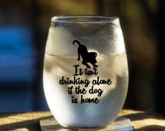 It isn't drinking alone if the dog is home - 21oz Wine Glass, Pint, Pilsner, Tumbler, Mason Jar or Coffee/Tea Mug - Dog Lover gift