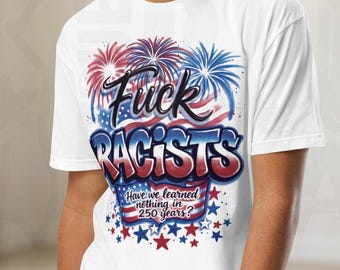 Fuck Racists | 4th of July America 250 Alternative Liberal Democrat | Airbrush Inspired | 90s 80s Retro | Unisex Tee Shirt T-Shirt