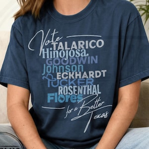 May include: A navy blue short-sleeve t-shirt featuring white and light blue text that reads Vote Talarico Hinojosa Goodwin Johnson Eckhardt Tucker Rosenthal Flores for a Better Texas, with a small outline of the state of Texas over the word Flores.