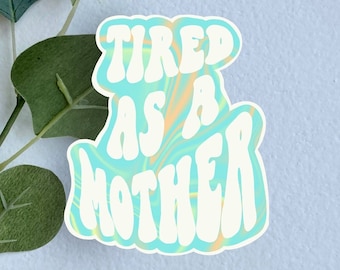 Tired as a Mother Vinyl Sticker: Funny Mom Decal