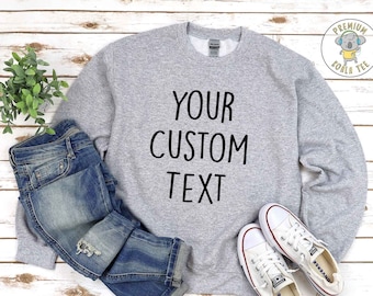 Custom Sweatshirt, Custom Text Sweatshirt, Custom Shirt, Personalized Sweatshirt, Design Custom Sweatshirt