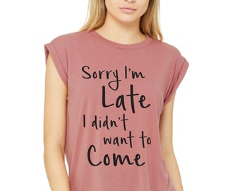 Sorry I'm Late Shirt, Funny Muscle Shirt, Summer Tank Tops,  Rolled Cuff Shirts