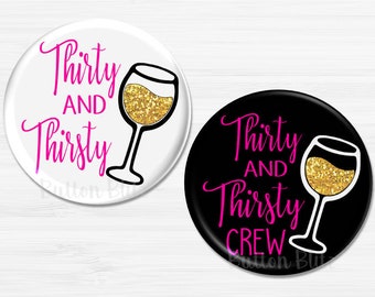 Thirty and Thirsty Birthday Party Buttons, 30th Party Birthday Pins, 30 Birthday Party Buttons, Happy 30th Birthday Party Favors - BB1415B