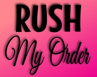 RUSH MY ORDER! Bump me to the Front!! Need it Fast!