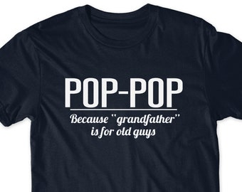 Gift for Dad Pop-pop Gift Shirt Pregnancy Announcement Pop T-Shirt Grandfather T Tees Dad  Poppop  Because Grandfather is for Old Guys Men