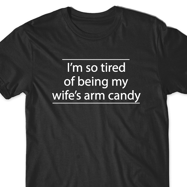 Gift Idea for Husband T-Shirt Funny Shirts Wedding Gift Bridal Shower Groom Women Men Gift Present Birthday Hubby Wife Idea Wife Arm Candy