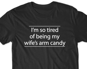 Gift Idea for Husband T-Shirt Funny Shirts Wedding Gift Bridal Shower Groom Women Men Gift Present Birthday Hubby Wife Idea Wife Arm Candy