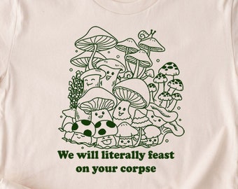 Funny Mushroom Shirt. Gift Idea For Fungi Lover T-shirt Tshirt Tee Tees Animal Mycology Hunting Nature Outdoors We Will Feast on Your Corpse