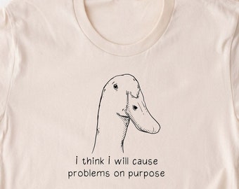 Funny Goose T-Shirt Duck Shirt. I Think I Will Cause Problems On Purpose. Meme T-shirt Gift Idea. Tee Tshirt. Bird Nerd Silly Animal Graphic