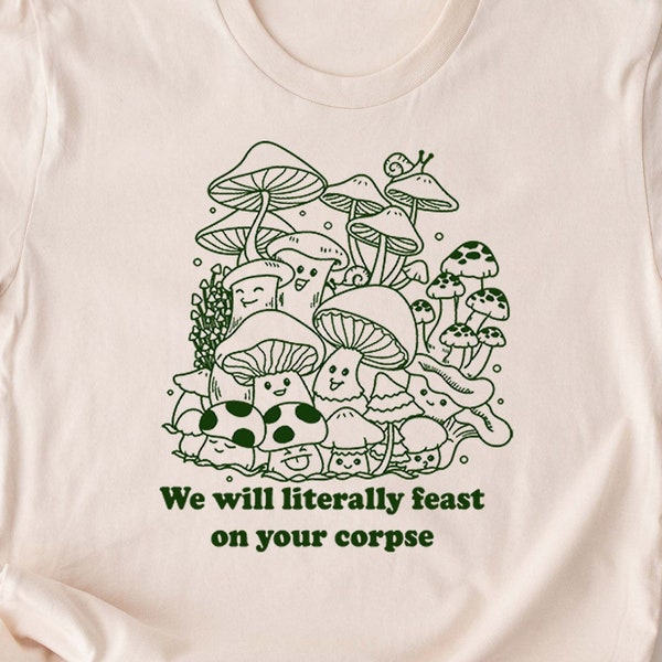 Funny Mushroom Shirt. Gift Idea For Fungi Lover T-shirt Tshirt Tee Tees Animal Mycology Hunting Nature Outdoors We Will Feast on Your Corpse