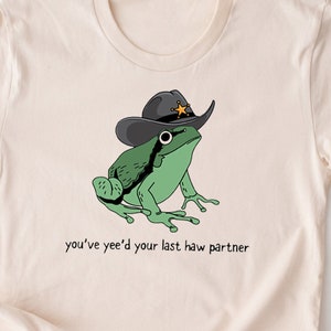 You Just Yee&#39;d Your Last Haw Shirt. Cowboy Frog Meme T-shirt Gift Idea. Wild West Tshirt Present. Trendy Giddy Up Country Toad Lover Tee.