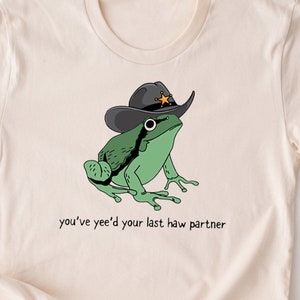 You Just Yee'd Your Last Haw Shirt. Cowboy Frog Meme T-shirt Gift Idea. Wild West Tshirt Present. Trendy Giddy Up Country Toad Lover Tee.