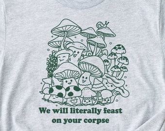 Funny Mushroom Shirt. Gift Idea Fungi Lover T-shirt Tshirt Tee Tees Animal Mycology Hunting Nature Outdoors Of We Will Feast on Your Corpse