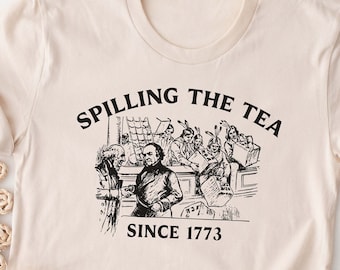 Spilling the Tea T-shirt, History Shirt, Funny Women Men Ladies Kids Baby, Tshirt, Gift for Him Her, Mothers Day Since 1773 4th of July