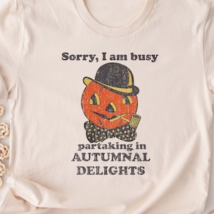 Funny Halloween Pumpkin Shirt. Vintage Retro. Sorry I am Busy Partaking in Autumnal Delights T-shirt. Spooky Season. Meme Costume Party Tee