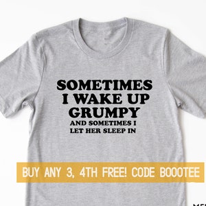 Sometimes I Wake Up Grumpy Other Times Let Her Sleep T-SHIRT Gift Birthday