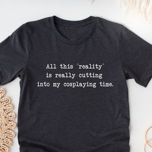 Funny Cosplaying Shirt. Manga T-shirt Gift Idea. Dress Up Outfit Tshirt Present. Gaming Comics Costume Japan Roleplay Videogame Sarcasm Tee.