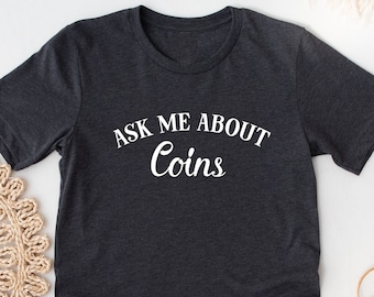 Coin T-shirt, Funny Coin Collecting Shirt Women Men Ladies Kids Baby, Tshirt, Gift for Him Her, Mothers Fathers Day, Ask Me About Tees