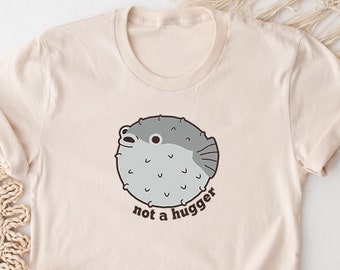 Not a Hugger Shirt. Funny Blowfish Animal Lover T-shirt. Gift Idea. Tshirt Present. Meme Trendy Weird Trending Wildlife Tee. Aquarium Fish