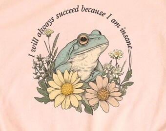 Funny Floral Frog T-shirt: Cottagecore I Will Always Succeed Because I Am Insane Flowers Botanical Print Weird Toad Weirdcore Sarcastic Tee