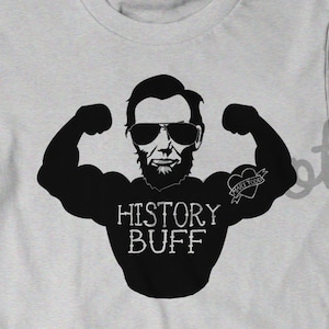 History Buff Gift, Funny Shirt, Gift for Men Women Shirt Idea Dad Tee Kids Ladies Birthday Teacher Professor Abe Lincoln Abraham Historical image 1
