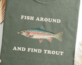 Fish Around and Find Trout Comfort Colors Shirt T-shirt Tshirt Fishing Meme Punny Pun Dad Joke Meme Fisherman Gift Shirts Tee Tees