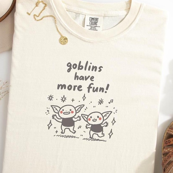 Funny Goblin Comfort Colors T-shirt: Goblins Have More Fun, 100% Cotton Unhinged Based Sassy Sarcastic Humor Joke Graphic Meme Tee Present