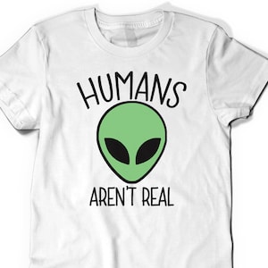 Humans Aren't Real Alien T-Shirt: Geeky, Nerdy Outer Space Tee