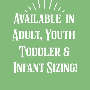 May include: White text on a green background reads "AVAILABLE IN ADULT, YOUTH TODDLER & INFANT SIZING!" with a starburst above the text.