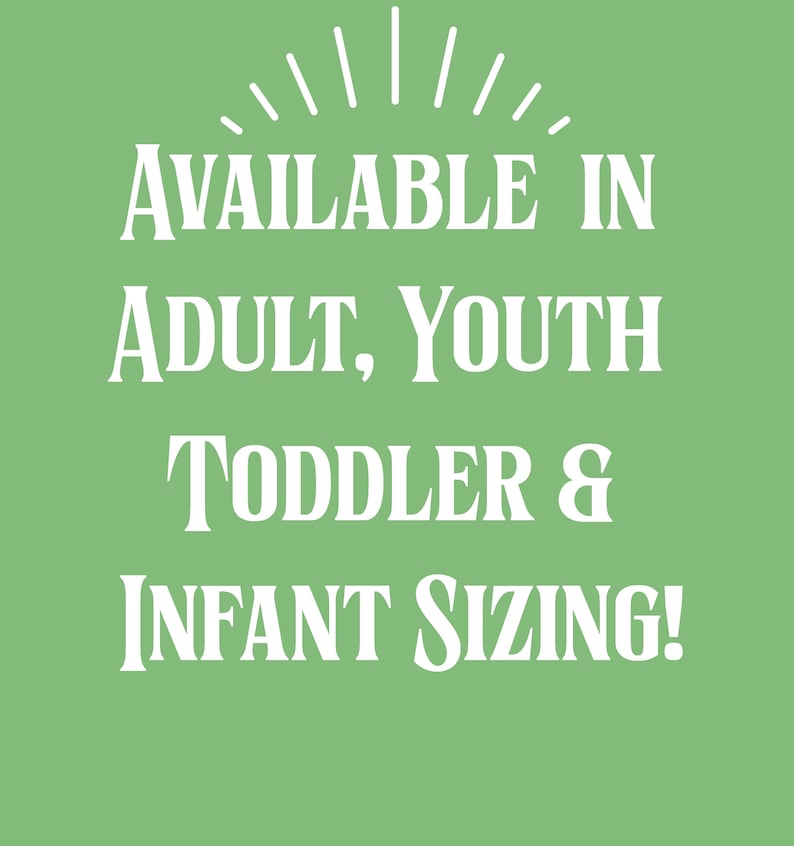 May include: White text on a green background reads "AVAILABLE IN ADULT, YOUTH TODDLER & INFANT SIZING!" with a starburst above the text.